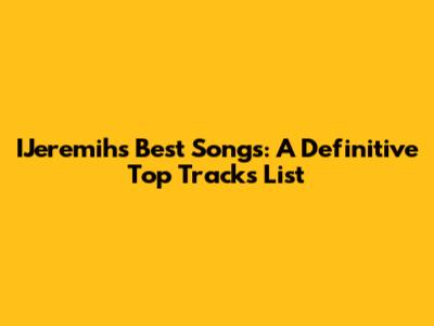 IJeremih's Best Songs: A Definitive Top Tracks List