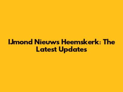 IJmond Nieuws Heemskerk: The Latest Updates