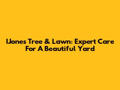 IJones Tree & Lawn: Expert Care For A Beautiful Yard