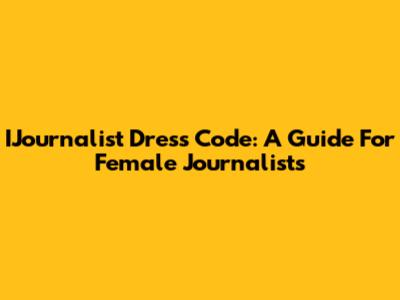 IJournalist Dress Code: A Guide For Female Journalists