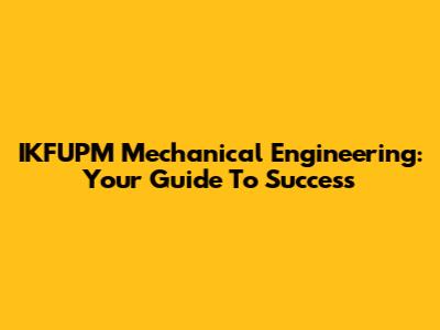 IKFUPM Mechanical Engineering: Your Guide To Success
