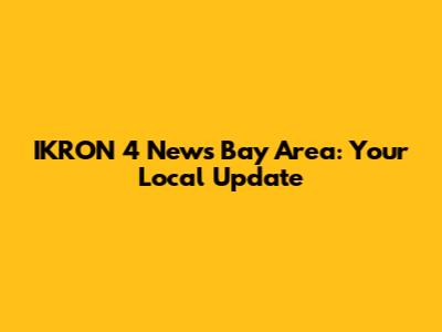 IKRON 4 News Bay Area: Your Local Update
