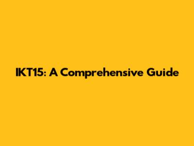 IKT15: A Comprehensive Guide