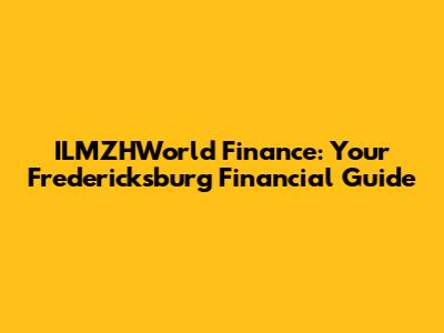 ILMZHWorld Finance: Your Fredericksburg Financial Guide