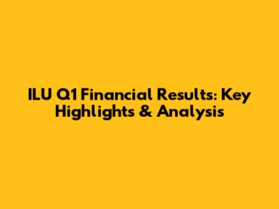 ILU Q1 Financial Results: Key Highlights & Analysis
