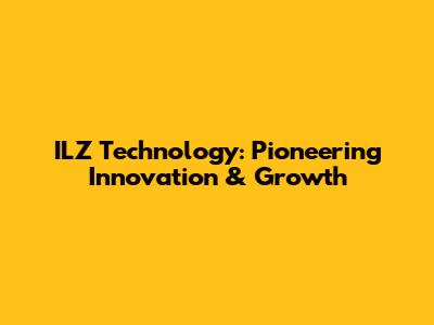 ILZ Technology: Pioneering Innovation & Growth