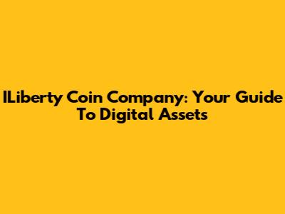 ILiberty Coin Company: Your Guide To Digital Assets