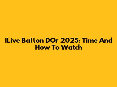 ILive Ballon D'Or 2025: Time And How To Watch