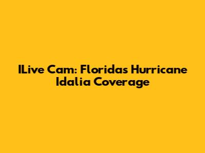ILive Cam: Florida's Hurricane Idalia Coverage