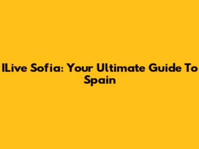 ILive Sofia: Your Ultimate Guide To Spain