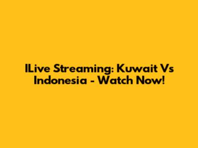 ILive Streaming: Kuwait Vs Indonesia - Watch Now!