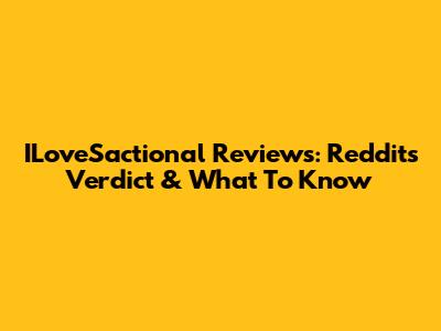 ILoveSactional Reviews: Reddit's Verdict & What To Know