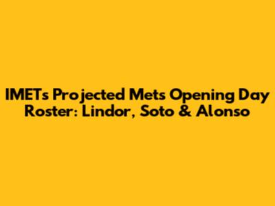 IMETs' Projected Mets Opening Day Roster: Lindor, Soto & Alonso