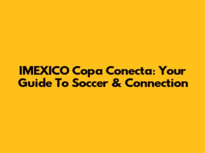 IMEXICO Copa Conecta: Your Guide To Soccer & Connection