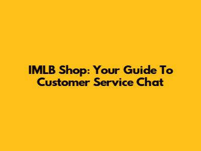 IMLB Shop: Your Guide To Customer Service Chat