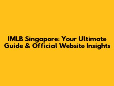 IMLB Singapore: Your Ultimate Guide & Official Website Insights