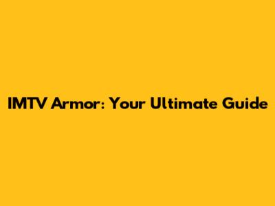 IMTV Armor: Your Ultimate Guide