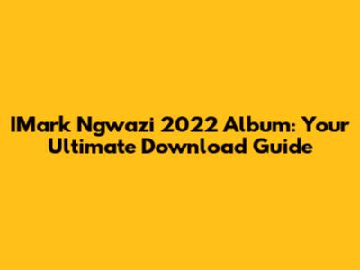 IMark Ngwazi 2022 Album: Your Ultimate Download Guide