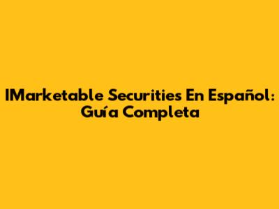 IMarketable Securities En Español: Guía Completa