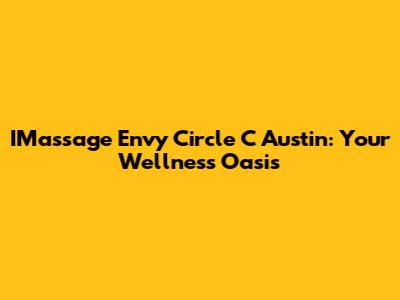 IMassage Envy Circle C Austin: Your Wellness Oasis