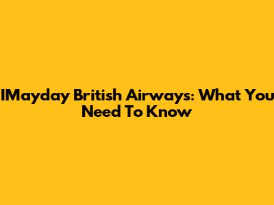 IMayday British Airways: What You Need To Know