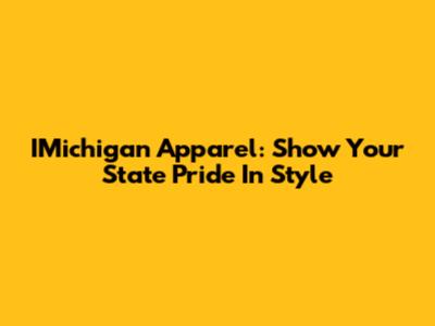 IMichigan Apparel: Show Your State Pride In Style