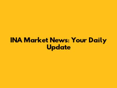 INA Market News: Your Daily Update