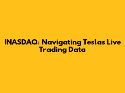 INASDAQ: Navigating Tesla's Live Trading Data