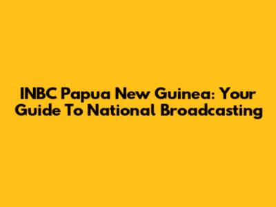 INBC Papua New Guinea: Your Guide To National Broadcasting