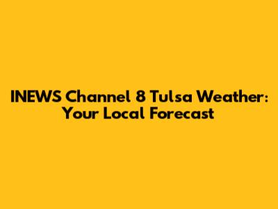 INEWS Channel 8 Tulsa Weather: Your Local Forecast