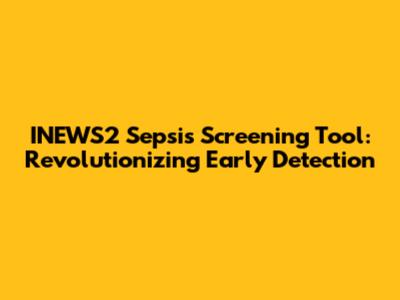 INEWS2 Sepsis Screening Tool: Revolutionizing Early Detection
