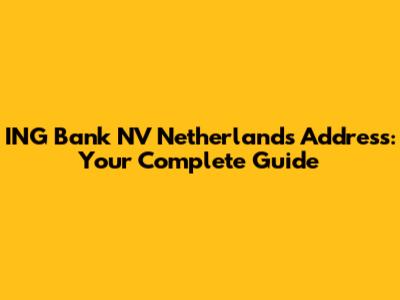 ING Bank NV Netherlands Address: Your Complete Guide