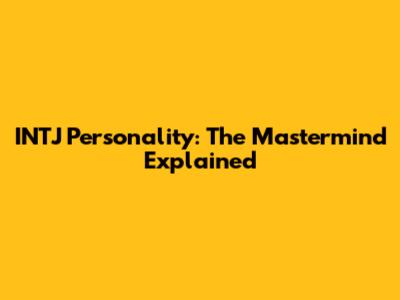 INTJ Personality: The Mastermind Explained