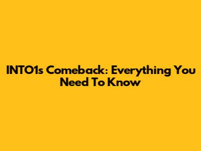 INTO1's Comeback: Everything You Need To Know
