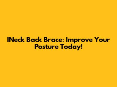 INeck Back Brace: Improve Your Posture Today!