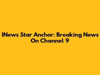 INew's Star Anchor: Breaking News On Channel 9