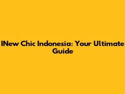 INew Chic Indonesia: Your Ultimate Guide
