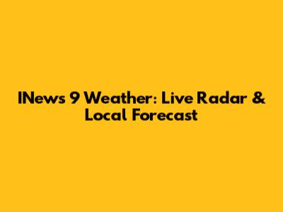 INews 9 Weather: Live Radar & Local Forecast