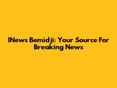 INews Bemidji: Your Source For Breaking News