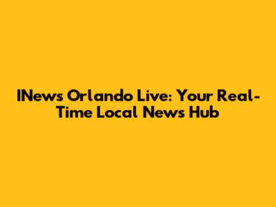INews Orlando Live: Your Real-Time Local News Hub