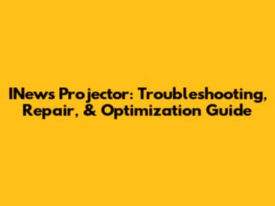 INews Projector: Troubleshooting, Repair, & Optimization Guide