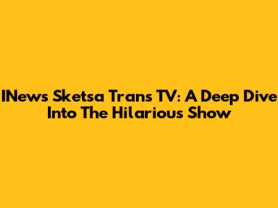 INews Sketsa Trans TV: A Deep Dive Into The Hilarious Show