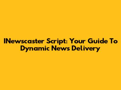 INewscaster Script: Your Guide To Dynamic News Delivery