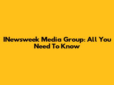 INewsweek Media Group: All You Need To Know