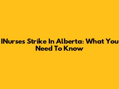 INurses Strike In Alberta: What You Need To Know