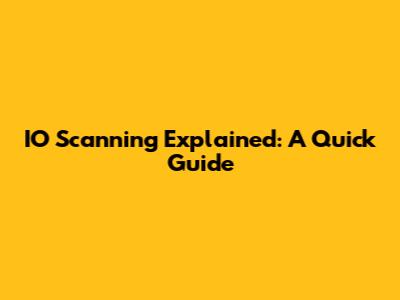 IO Scanning Explained: A Quick Guide