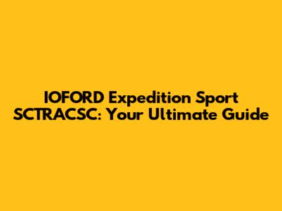 IOFORD Expedition Sport SCTRACSC: Your Ultimate Guide