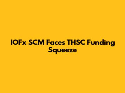 IOFx SCM Faces THSC Funding Squeeze