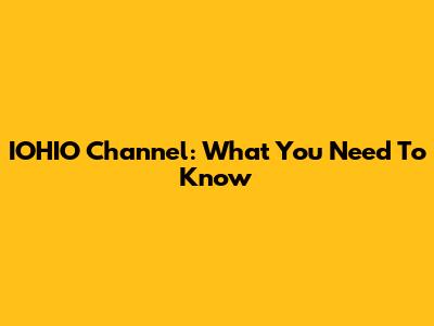 IOHIO Channel: What You Need To Know