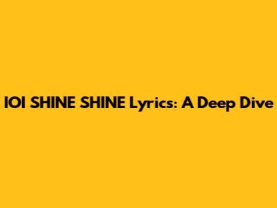 IOI "SHINE SHINE" Lyrics: A Deep Dive